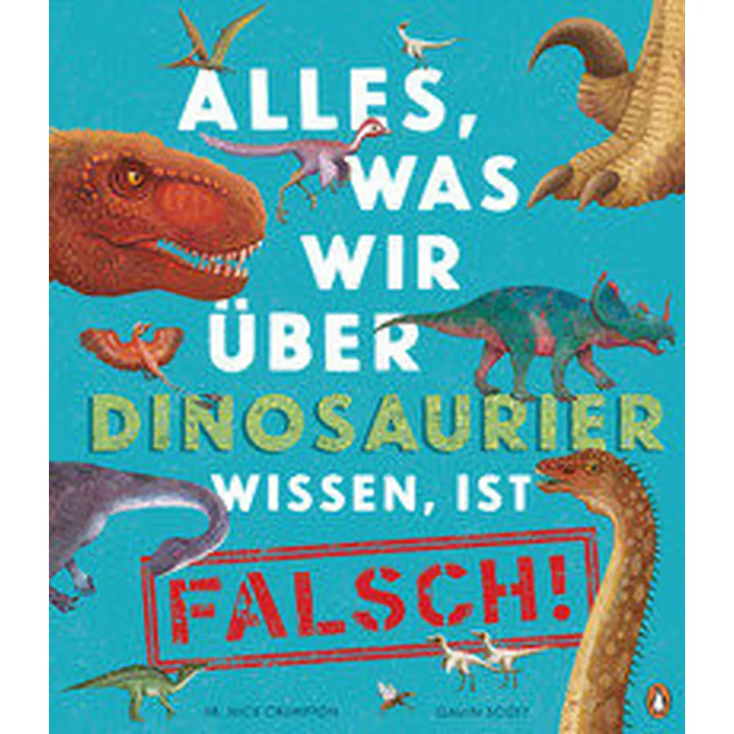 Penguin Junior - Alles, was wir über Dinosaurier wissen, ist falsch!, Crumpton, Nick; Scott, Gavin (Illustrationen); Panzacchi, Cornelia (Übersetzung)