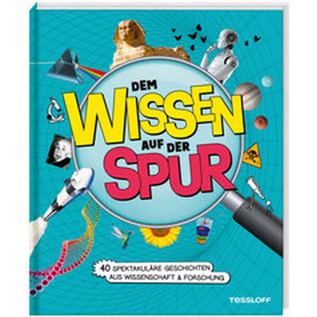 Tessloff - Dem Wissen auf der Spur. 40 spektakuläre Geschichten aus Wissenschaft & Forschung, Kratzenberg-Annies, Dr. Volker; Annies, Nick (Illustrationen)