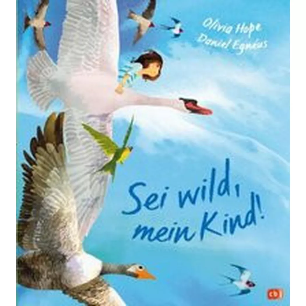 cbj Kinderbuch - Sei wild, mein Kind!, Hope, Olivia; Egnéus, Daniel (Illustrationen); Stohner, Anu (Übersetzung)